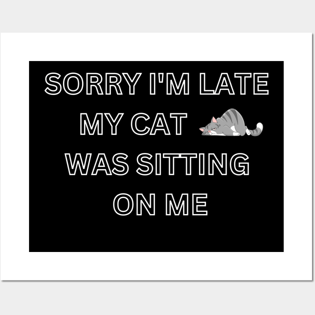 sorry i'm late my cat was sitting on me Wall Art by Corazzon